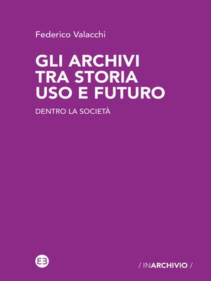 cover image of Gli archivi tra storia uso e futuro